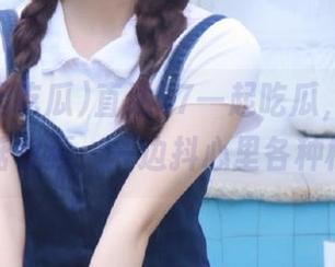 直达17一起吃瓜，一边看蘑菇视频，一边抖心里各种槽点